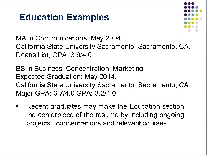 Education Examples MA in Communications, May 2004. California State University Sacramento, CA. Deans List,