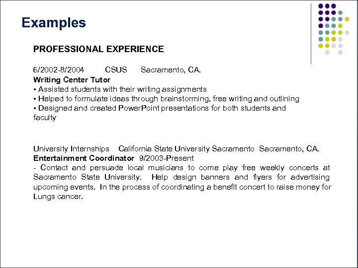 Examples PROFESSIONAL EXPERIENCE 6/2002 -8/2004 CSUS Sacramento, CA. Writing Center Tutor • Assisted students