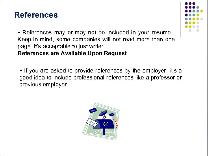 References § References may or may not be included in your resume. Keep in