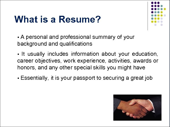 What is a Resume? §A personal and professional summary of your background and qualifications