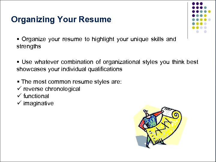 Organizing Your Resume § Organize your resume to highlight your unique skills and strengths