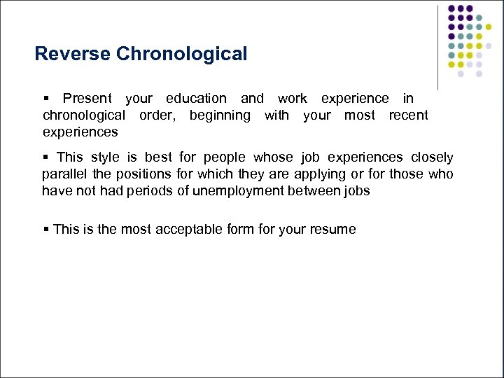 Reverse Chronological § Present your education and work experience in chronological order, beginning with