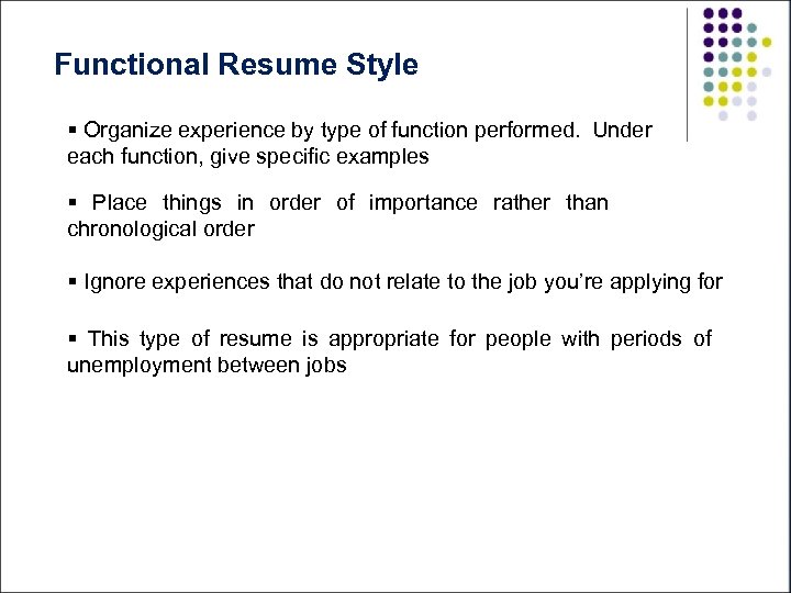 Functional Resume Style § Organize experience by type of function performed. Under each function,