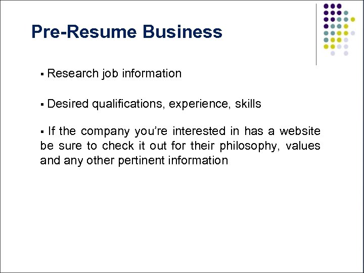 Pre-Resume Business § Research § Desired job information qualifications, experience, skills If the company