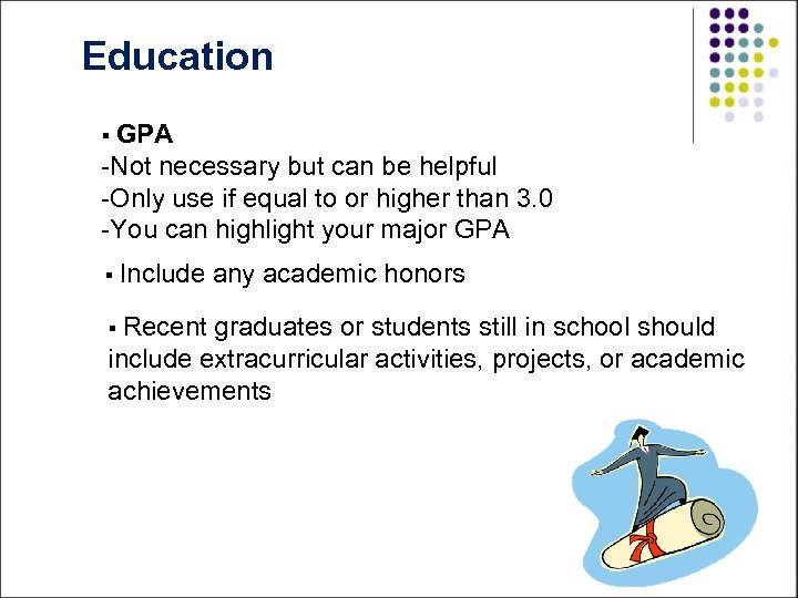 Education § GPA -Not necessary but can be helpful -Only use if equal to