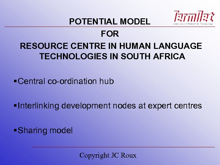 POTENTIAL MODEL FOR RESOURCE CENTRE IN HUMAN LANGUAGE TECHNOLOGIES IN SOUTH AFRICA § Central