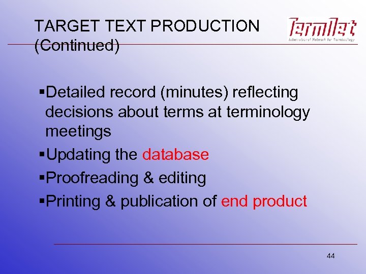 TARGET TEXT PRODUCTION (Continued) §Detailed record (minutes) reflecting decisions about terms at terminology meetings