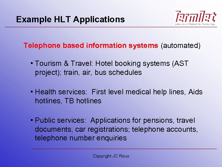 Example HLT Applications Telephone based information systems (automated) • Tourism & Travel: Hotel booking