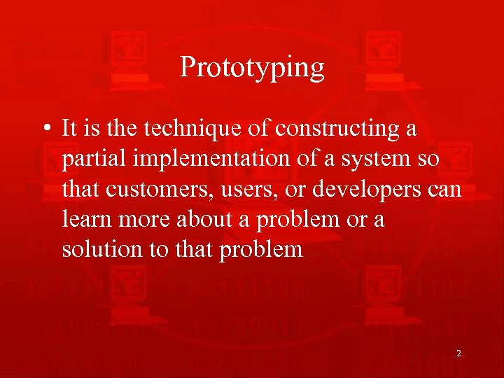 Prototyping • It is the technique of constructing a partial implementation of a system