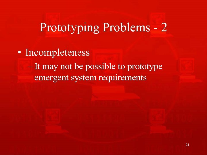 Prototyping Problems - 2 • Incompleteness – It may not be possible to prototype