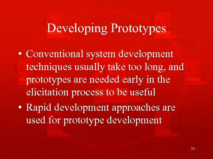 Developing Prototypes • Conventional system development techniques usually take too long, and prototypes are