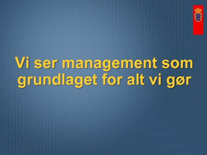 Vi ser management som grundlaget for alt vi gør 