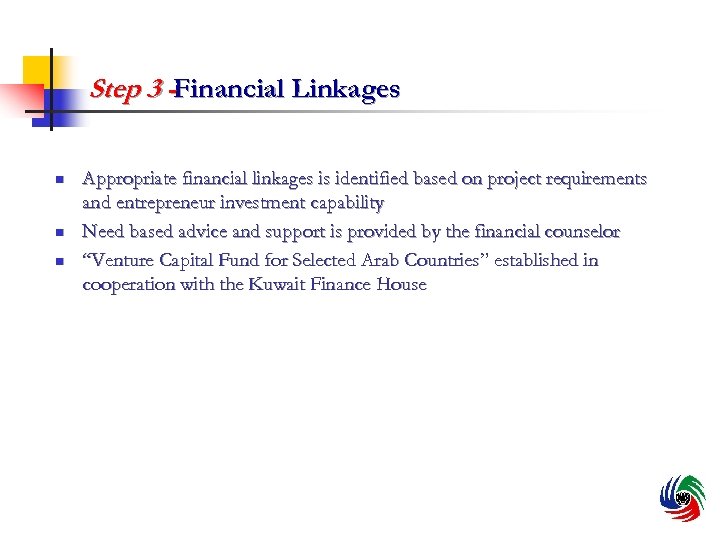 Step 3 -Financial Linkages n n n Appropriate financial linkages is identified based on