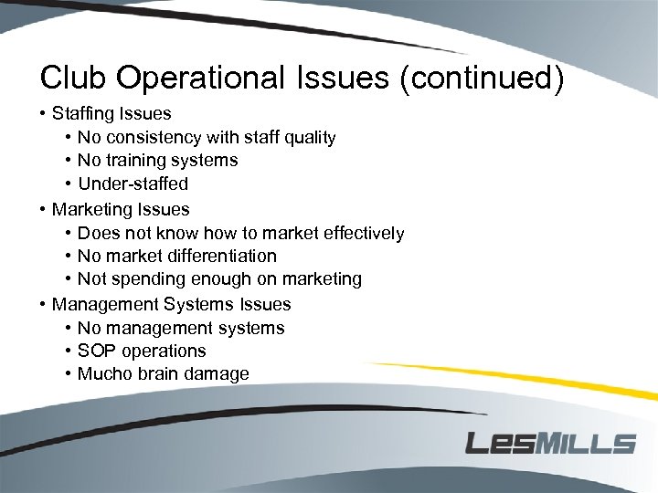 Club Operational Issues (continued) • Staffing Issues • No consistency with staff quality •