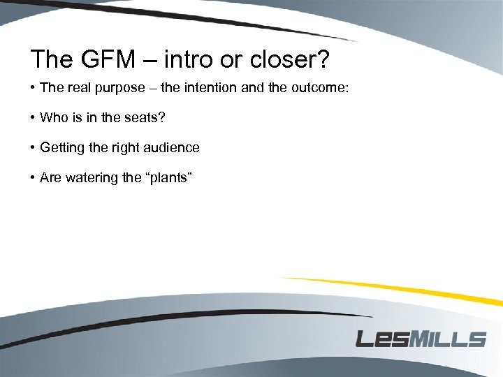 The GFM – intro or closer? • The real purpose – the intention and