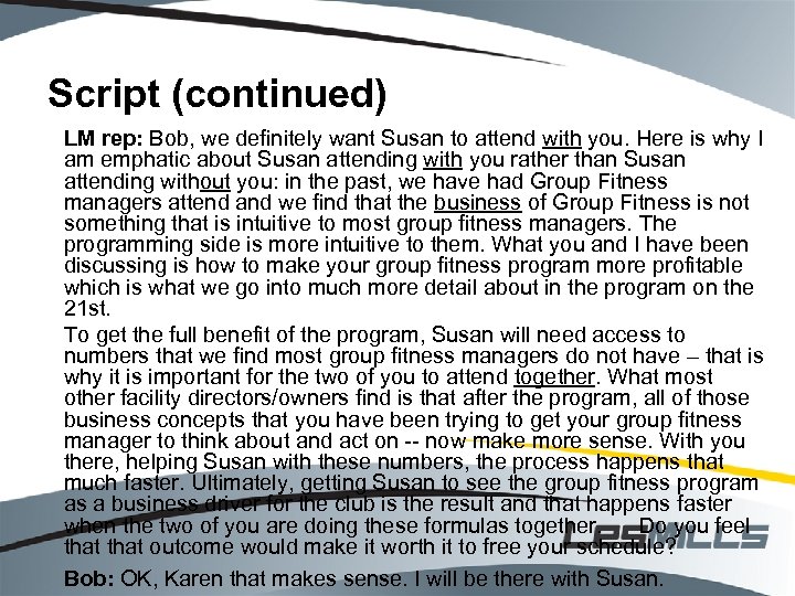 Script (continued) LM rep: Bob, we definitely want Susan to attend with you. Here
