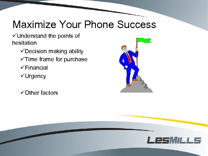 Maximize Your Phone Success üUnderstand the points of hesitation üDecision making ability üTime frame