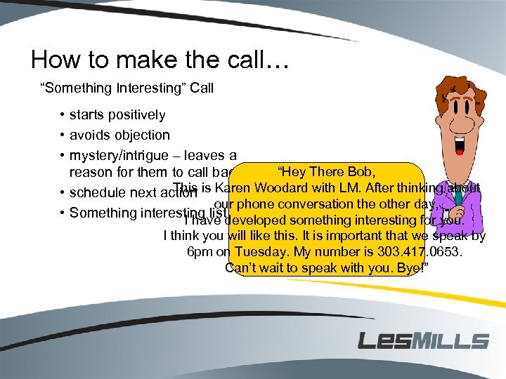 How to make the call… “Something Interesting” Call • starts positively • avoids objection