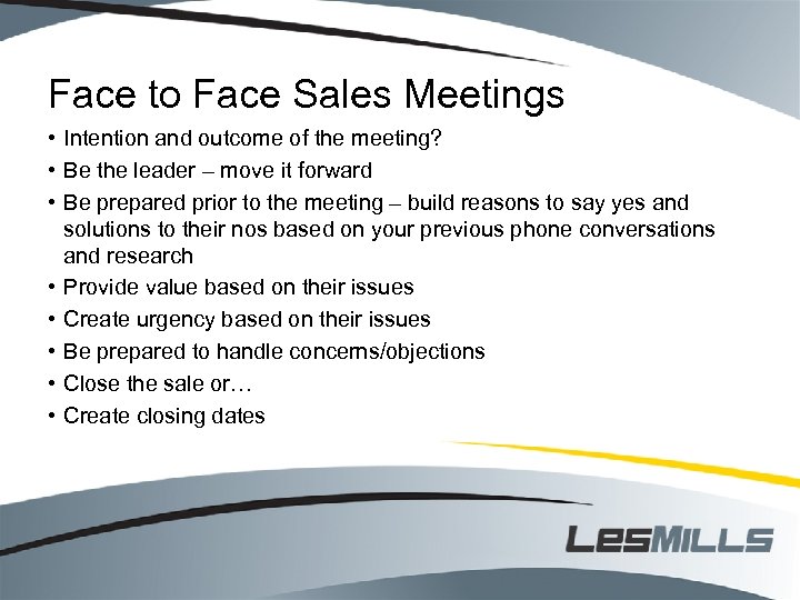 Face to Face Sales Meetings • Intention and outcome of the meeting? • Be