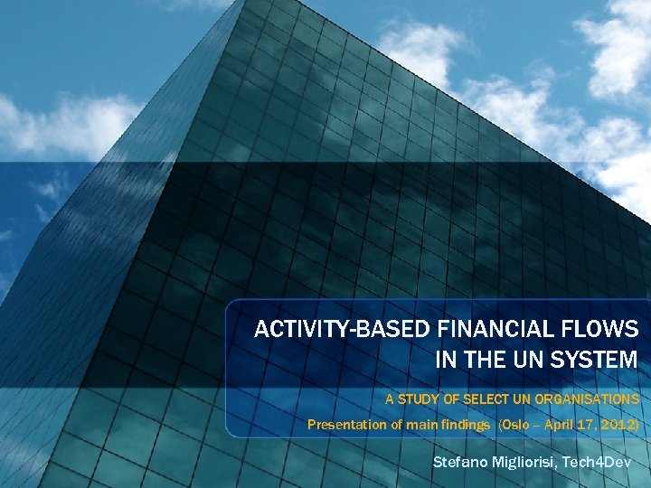 ACTIVITY-BASED FINANCIAL FLOWS IN THE UN SYSTEM A STUDY OF SELECT UN ORGANISATIONS Presentation