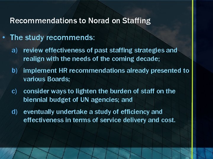 Recommendations to Norad on Staffing • The study recommends: a) review effectiveness of past