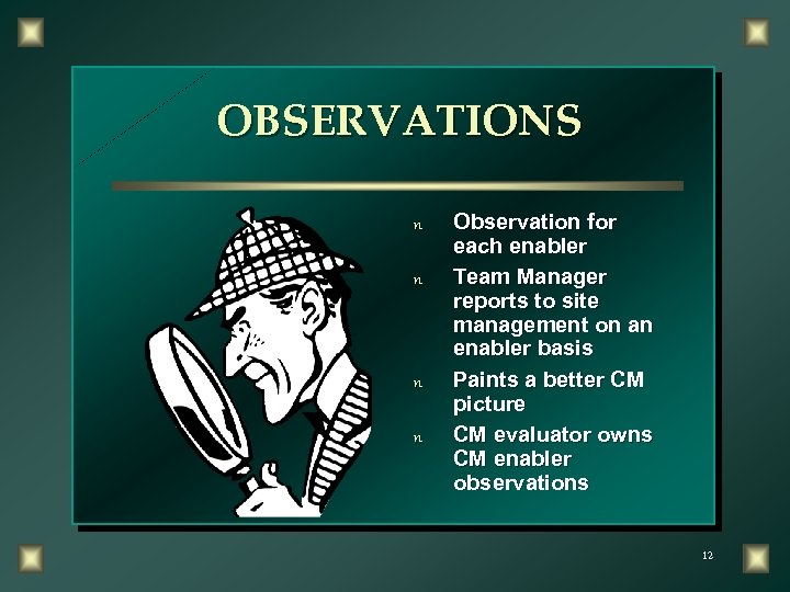 OBSERVATIONS n n Observation for each enabler Team Manager reports to site management on