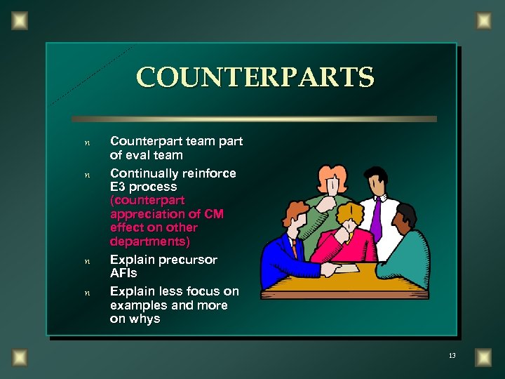 COUNTERPARTS n n Counterpart team part of eval team Continually reinforce E 3 process