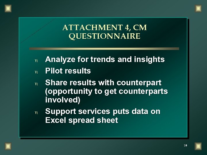 ATTACHMENT 4, CM QUESTIONNAIRE n Analyze for trends and insights n Pilot results n