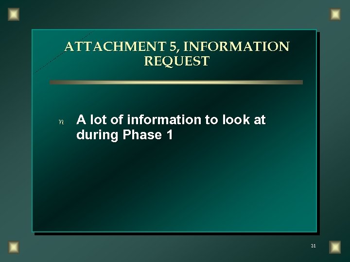 ATTACHMENT 5, INFORMATION REQUEST n A lot of information to look at during Phase