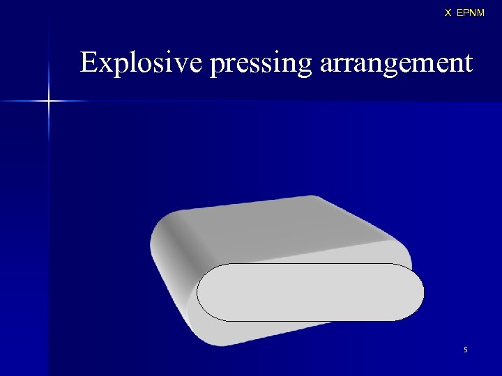 X EPNM Explosive pressing arrangement 5 
