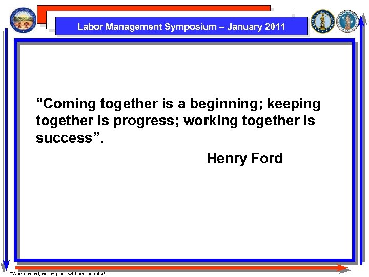 Labor Management Symposium – January 2011 “Coming together is a beginning; keeping together is