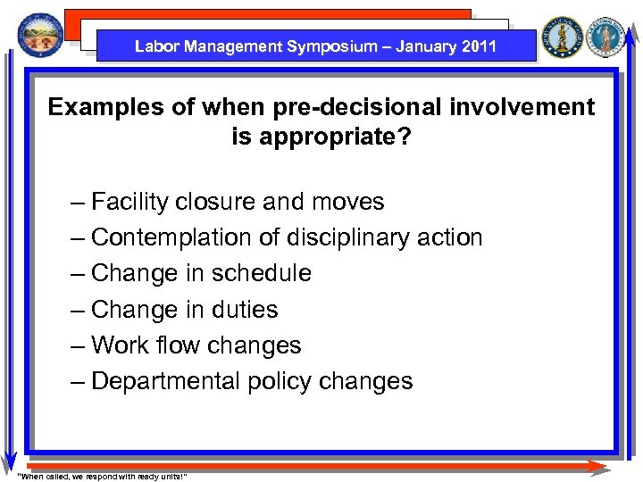 Labor Management Symposium – January 2011 Examples of when pre-decisional involvement is appropriate? –