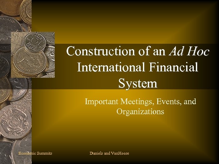 Construction of an Ad Hoc International Financial System Important Meetings, Events, and Organizations Economic