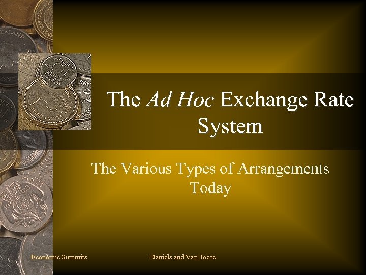 The Ad Hoc Exchange Rate System The Various Types of Arrangements Today Economic Summits