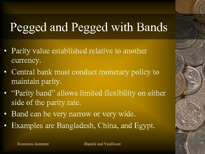 Pegged and Pegged with Bands • Parity value established relative to another currency. •