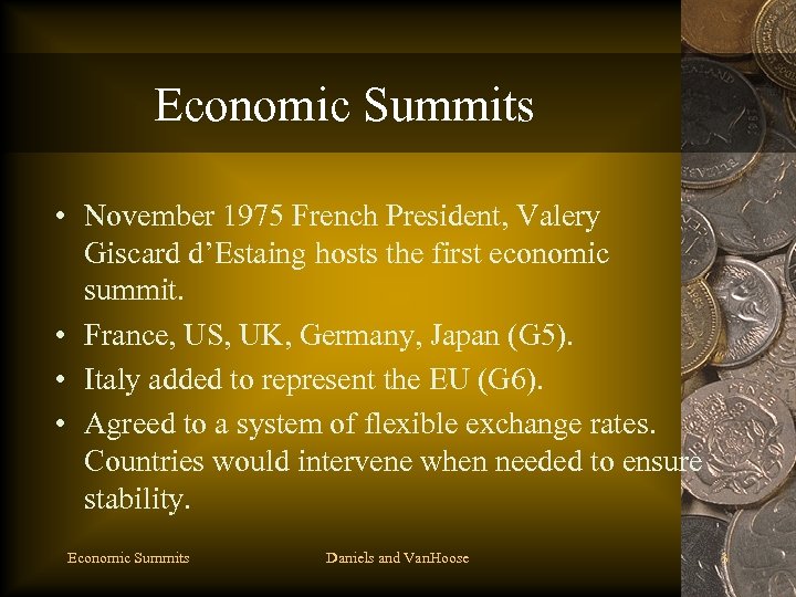 Economic Summits • November 1975 French President, Valery Giscard d’Estaing hosts the first economic