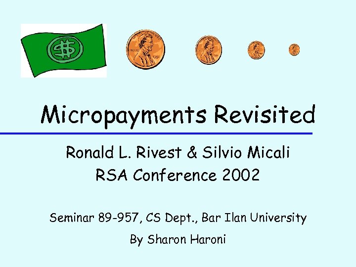 Micropayments Revisited Ronald L. Rivest & Silvio Micali RSA Conference 2002 Seminar 89 -957,