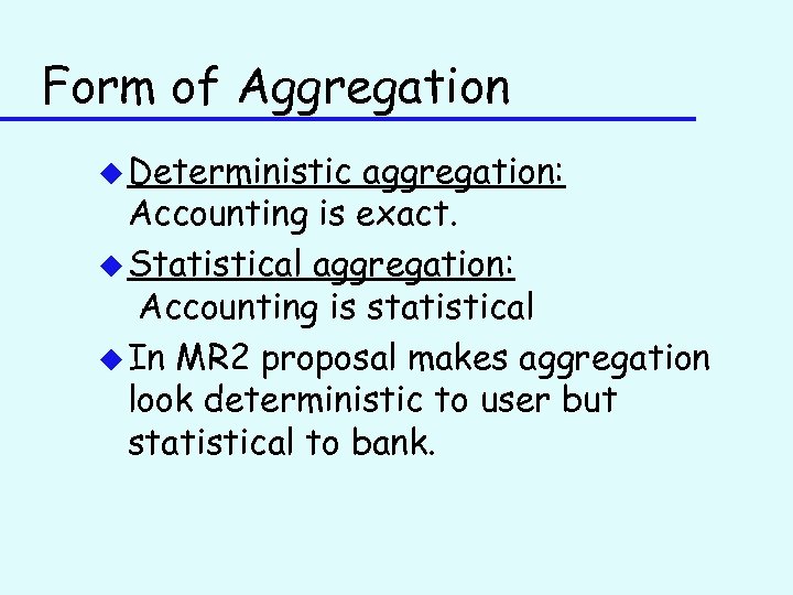 Form of Aggregation u Deterministic aggregation: Accounting is exact. u Statistical aggregation: Accounting is