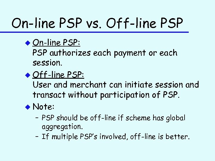 On-line PSP vs. Off-line PSP u On-line PSP: PSP authorizes each payment or each