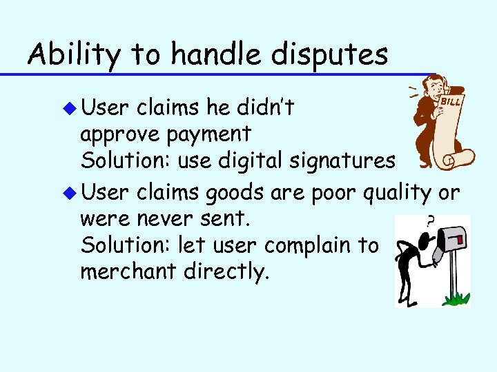 Ability to handle disputes u User claims he didn’t approve payment Solution: use digital