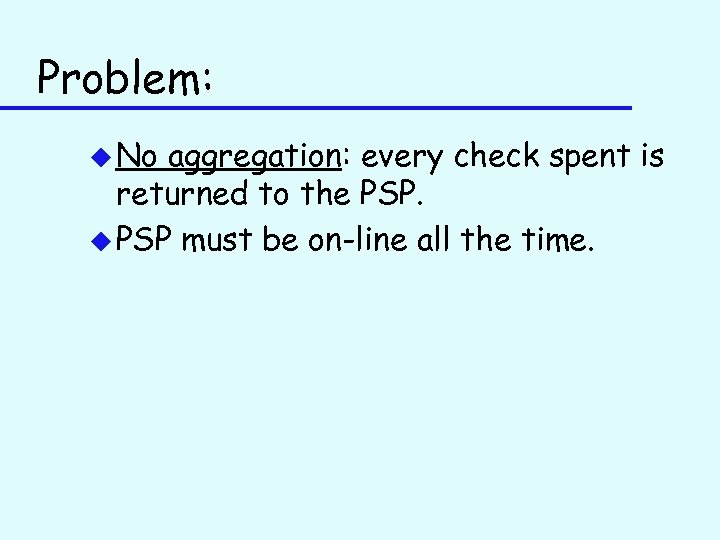 Problem: u No aggregation: every check spent is returned to the PSP. u PSP