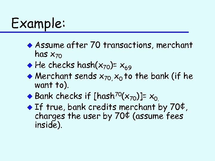 Example: u Assume after 70 transactions, merchant has x 70 u He checks hash(x