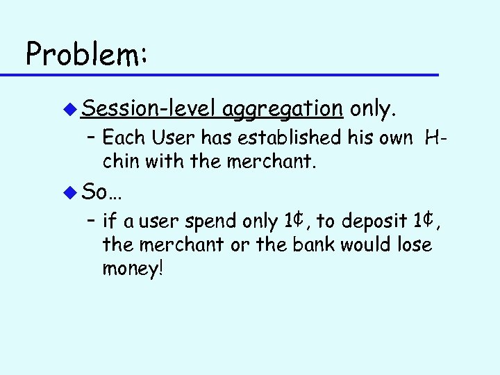 Problem: u Session-level aggregation only. – Each User has established his own Hchin with