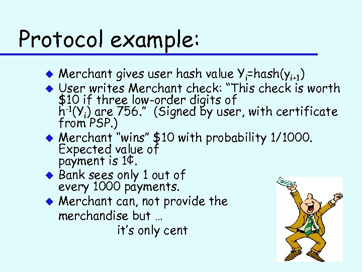 Protocol example: u u u Merchant gives user hash value Yi=hash(yi+1) User writes Merchant