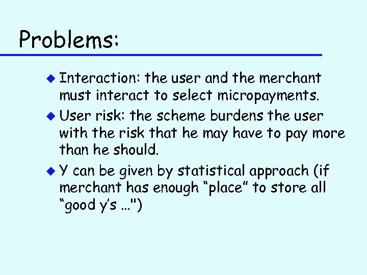 Problems: u Interaction: the user and the merchant must interact to select micropayments. u
