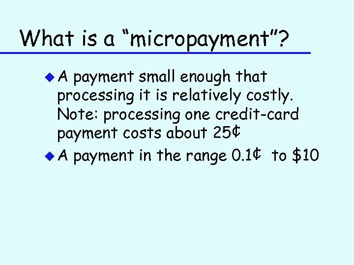 What is a “micropayment”? u. A payment small enough that processing it is relatively