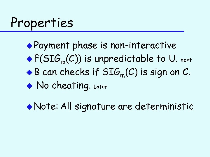 Properties u Payment phase is non-interactive u F(SIGm(C)) is unpredictable to U. next u