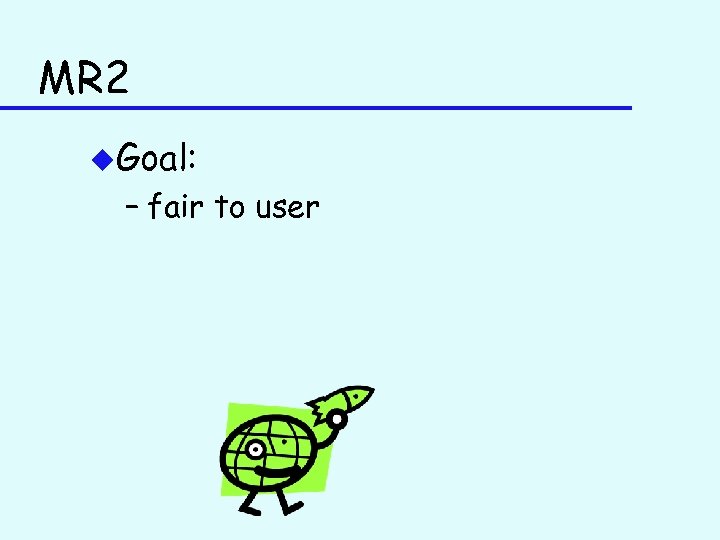 MR 2 u. Goal: – fair to user 