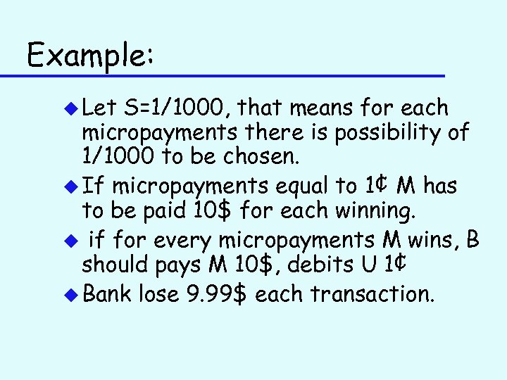 Example: u Let S=1/1000, that means for each micropayments there is possibility of 1/1000