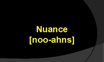 Nuance [noo-ahns] 